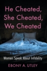 He Cheated, She Cheated, We Cheated : Women Speak About Infidelity - Book
