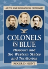 Colonels in Blue--Missouri and the Western States and Territories : A Civil War Biographical Dictionary - Book