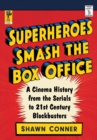 Superheroes Smash the Box Office : A Cinema History from the Serials to 21st Century Blockbusters - Book