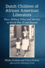 Dutch Children of African American Liberators : Race, Military Policy and Identity in World War II and Beyond - Book