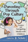 Parenting Through Pop Culture : Essays on Navigating Media with Children - Book
