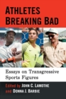 Athletes Breaking Bad : Essays on Transgressive Sports Figures - Book