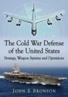 The Cold War Defense of the United States : Strategy, Weapon Systems and Operations - Book