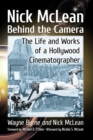 Nick McLean Behind the Camera : The Life and Works of a Hollywood Cinematographer - Book
