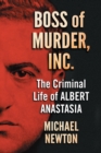 Boss of Murder, Inc. : The Criminal Life of Albert Anastasia - Book