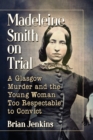 Madeleine Smith on Trial : A Glasgow Murder and the Young Woman Too Respectable to Convict - Book