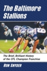 The Baltimore Stallions : The Brief, Brilliant History of the CFL Champion Franchise - Book
