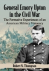 General Emory Upton in the Civil War : The Formative Experiences of an American Military Visionary - Book