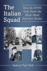 The Italian Squad : How the NYPD Took Down the Black Hand Extortion Racket - Book