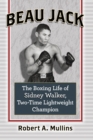 Beau Jack : The Boxing Life of Sidney Walker, Two-Time Lightweight Champion - Book