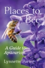 Places to Bee : A Guide to Apitourism - Book