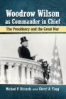 Woodrow Wilson as Commander in Chief : The Presidency and the Great War - Book
