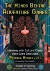 The Minds Behind Adventure Games : Interviews with Cult and Classic Video Game Developers - Book
