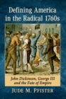 Defining America in the Radical 1760s : John Dickinson, George III and the Fate of Empire - Book