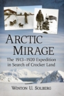 Arctic Mirage : The 1913-1920 Expedition in Search of Crocker Land - Book