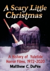 A Scary Little Christmas : A History of Yuletide Horror Films, 1972-2020 - Book