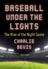 Baseball Under the Lights : The Rise of the Night Game - Book