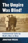The Umpire Was Blind! : Controversial Calls by MLB's Men in Blue - Book