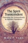 The Spirit Transcendent : Exploring the Extraordinary in Human Experience - Book