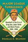 Major League Turbulence : Baseball in the Era of Drug Use, Labor Strife and Black Power, 1968-1988 - Book