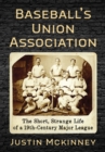 Baseball's Union Association : The Short, Strange Life of a 19th-Century Major League - Book