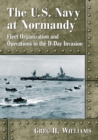 The U.S. Navy at Normandy : Fleet Organization and Operations in the D-Day Invasion - Book