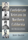 Confederate Veterans in Northern California : 101 Biographies - Book