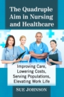 The Quadruple Aim in Nursing and Healthcare : Improving Care, Lowering Costs, Serving Populations, Elevating Work Life - Book