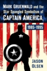 Mark Gruenwald and the Star Spangled Symbolism of Captain America, 1985-1995 - Book