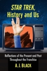 Star Trek, History and Us : Reflections of the Present and Past Throughout the Franchise - Book