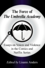 The Force of The Umbrella Academy : Essays on Voices and Violence in the Comics and Netflix Series - Book