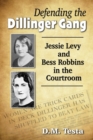 Defending the Dillinger Gang : Jessie Levy and Bess Robbins in the Courtroom - Book