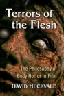 Terrors of the Flesh : The Philosophy of Body Horror in Film - Book