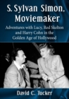 S. Sylvan Simon, Moviemaker : Adventures with Lucy, Red Skelton and Harry Cohn in the Golden Age of Hollywood - Book