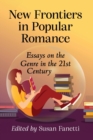 New Frontiers in Popular Romance : Essays on the Genre in the 21st Century - Book