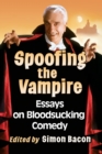 Spoofing the Vampire : Essays on Bloodsucking Comedy - Book