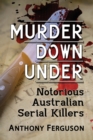 Murder Down Under : Notorious Australian Serial Killers - Book