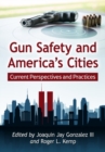 Gun Safety and America's Cities : Current Perspectives and Practices - Book