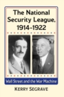 The National Security League, 1914-1922 : Wall Street and the War Machine - Book