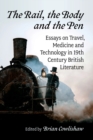 The Rail, the Body and the Pen : Essays on Travel, Medicine and Technology in 19th Century British Literature - Book