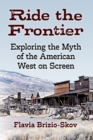 Ride the Frontier : Exploring the Myth of the American West on Screen - Book