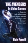 The Avengers in Video Games : A Guide to Solo Adventures and Mighty Marvel Team-Ups, with Creator Interviews - Book