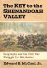 The Key to the Shenandoah Valley : Geography and the Civil War Struggle for Winchester - Book