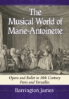 The Musical World of Marie-Antoinette : Opera and Ballet in 18th Century Paris and Versailles - Book