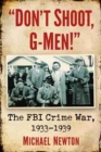 Don't Shoot, G-Men! : The FBI Crime War, 1933-1939 - Book