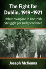The Fight for Dublin, 1919-1921 : Urban Warfare in the Irish Struggle for Independence - Book