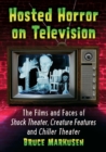 Hosted Horror on Television : The Films and Faces of Shock Theater, Creature Features and Chiller Theater - Book