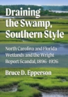 Draining the Swamp, Southern Style : North Carolina and Florida Wetlands and the Wright Report Scandal, 1896-1926 - Book