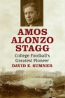 Amos Alonzo Stagg : College Football's Greatest Pioneer - Book
