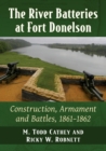 The River Batteries at Fort Donelson : Construction, Armament and Battles, 1861-1862 - Book